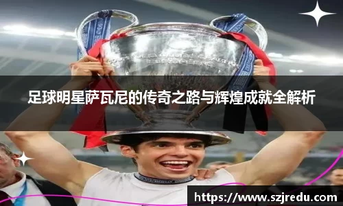 足球明星萨瓦尼的传奇之路与辉煌成就全解析